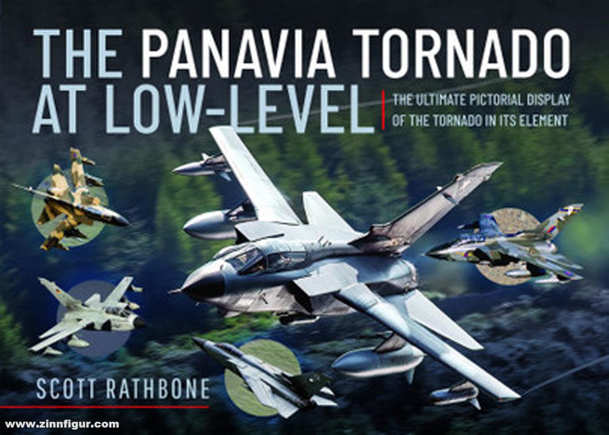 Rathbone, Scott: The Panavia Tornado at Low-Level. The Ultimate Pictorial Display of the Tornado in its Element