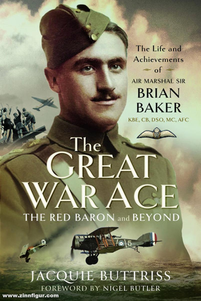 Pen & Sword Books Buttriss, Jacquie: The Great War Ace, The Red Baron and Beyond. The Life and Achievements of Air Marshal Sir Brian Baker KBE, CB, DSO, MC, AFC