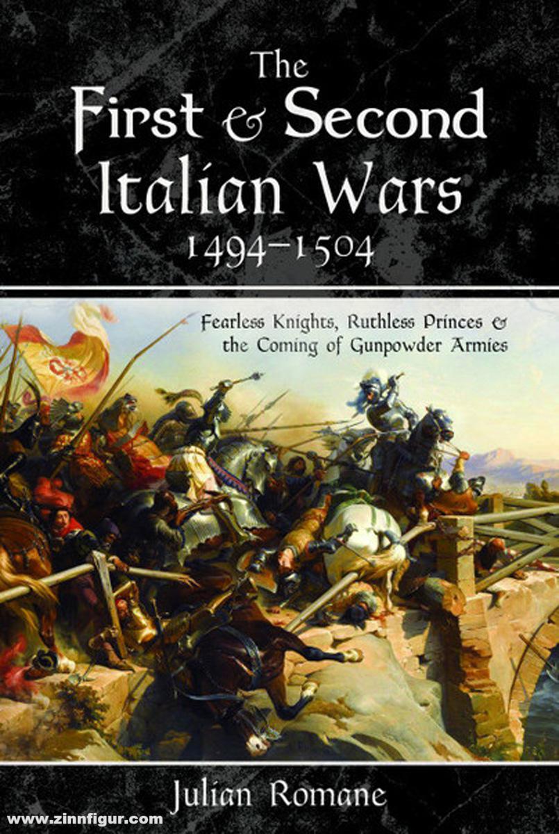 Pen & Sword Books Romane, Julian: The First and Second Italian Wars 1494-1504. Fearless Knights, Ruthless Princes and the Coming of Gunpowder Armies