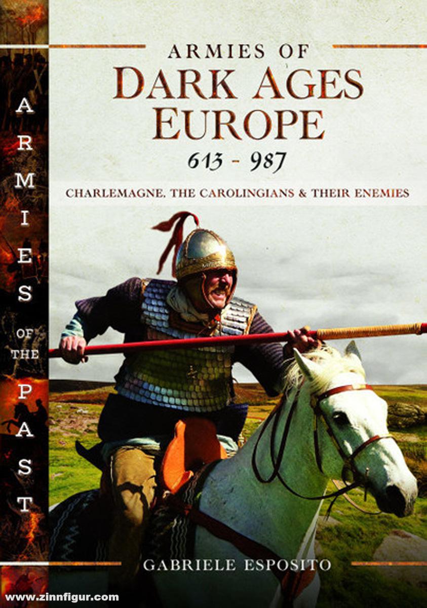 Pen & Sword Books Esposito, Gabriele: Armies of Dark Ages Europe, 613-987. Charlemagne, the Carolingians and their Enemies