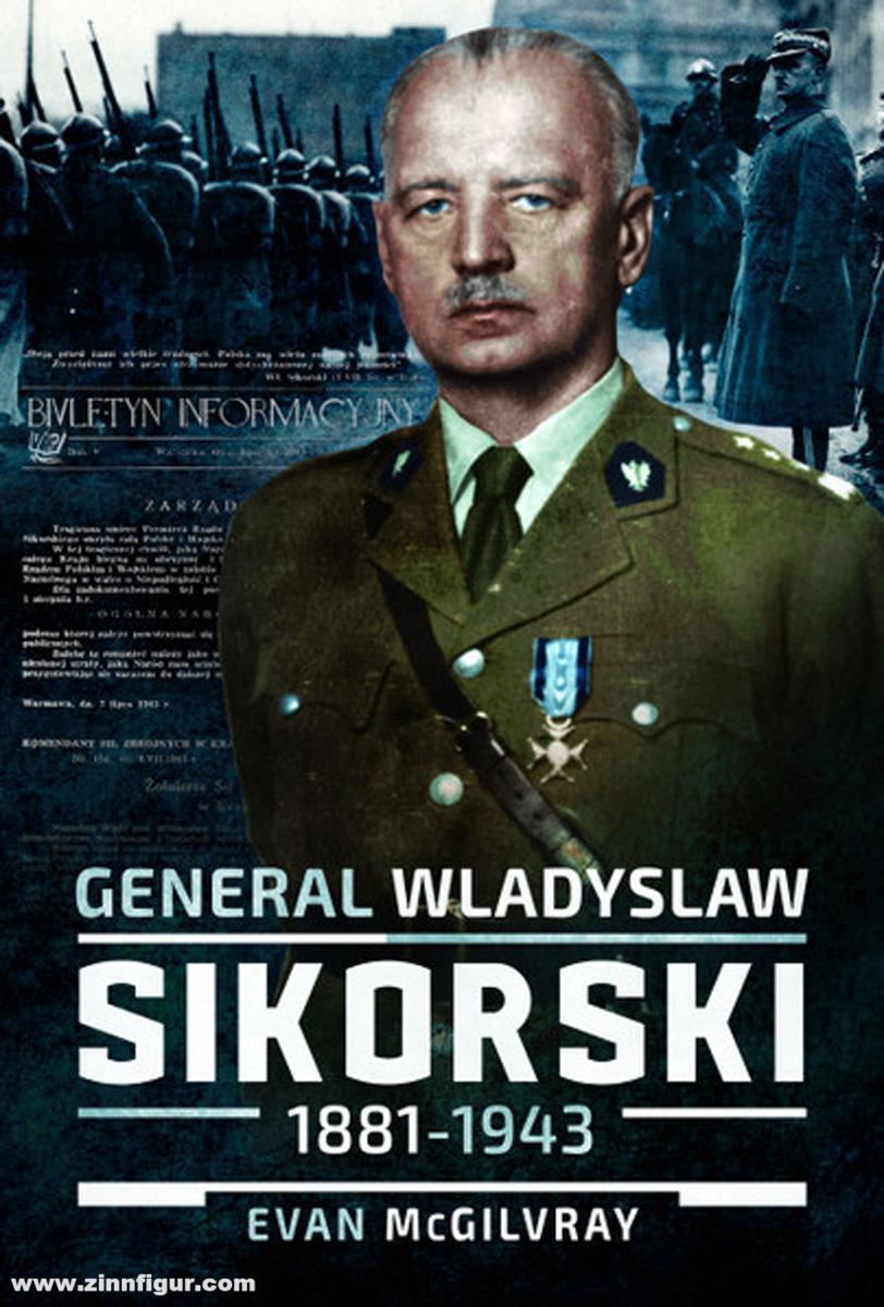 Pen & Sword Books McGilvray, Evan: General Wladyslaw Sikorski, 1881-1943. The Life and Controversial Death of Poland's Leader in Exile