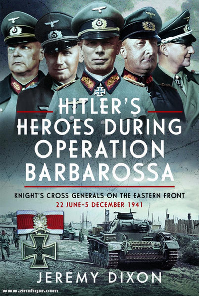 Frontline Books Dixon, James: Hitler’s Heroes During Operation Barbarossa. Knight’s Cross Generals on the Eastern Front, 22 June - 5 December 1941