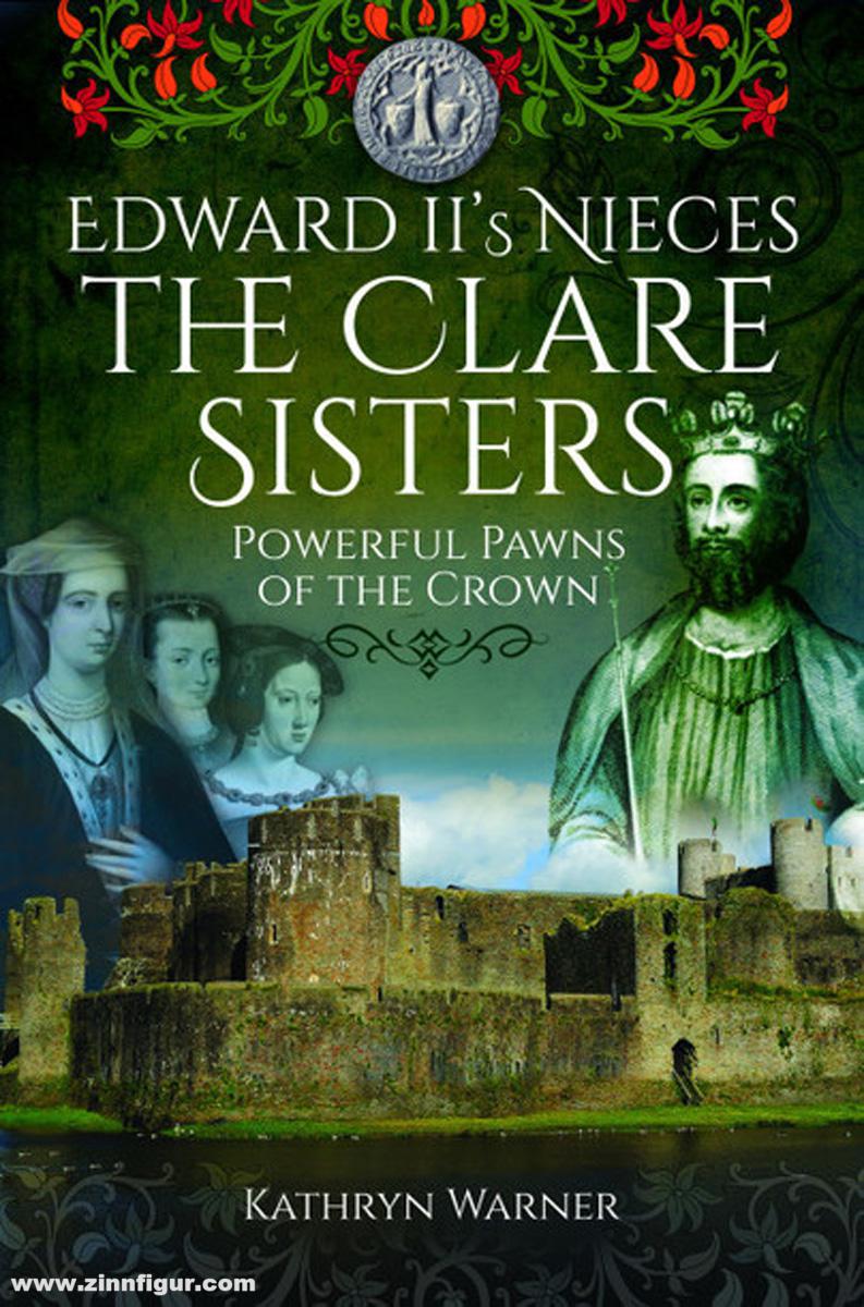 Pen & Sword Books Warner, Kathryn: Edward II's Nieces: The Clare Sisters. Powerful Pawns of the Crown
