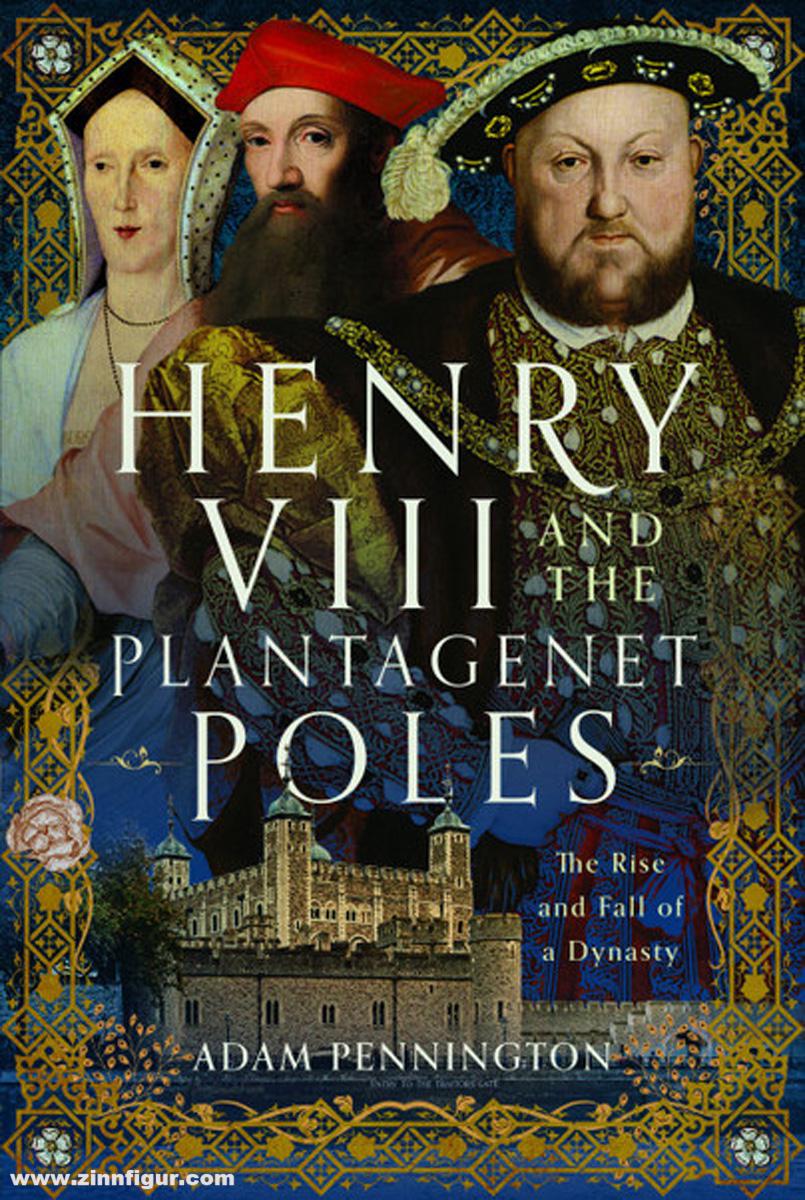 Pen & Sword Books Pennington, Adam: Henry VIII and the Plantagenet Poles. The Rise and Fall of a Dynasty