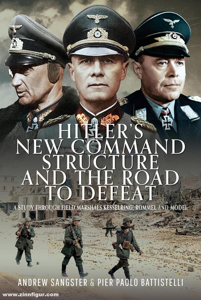 Sangster, Andrew/Battistelli, Pier Paolo: Hitler's new Command Structure and the Road to Defeat. A Study Through Field Marshals Kesselring, Rommel and Model