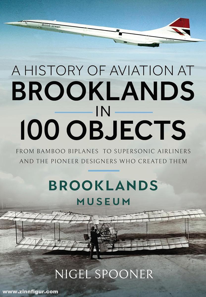 Pen & Sword Books Spooner, Nigel: A History of Aviation at Brooklands in 100 Objects. From Bamboo Biplanes to Supersonic Airliners and the Pioneer Designers who created them