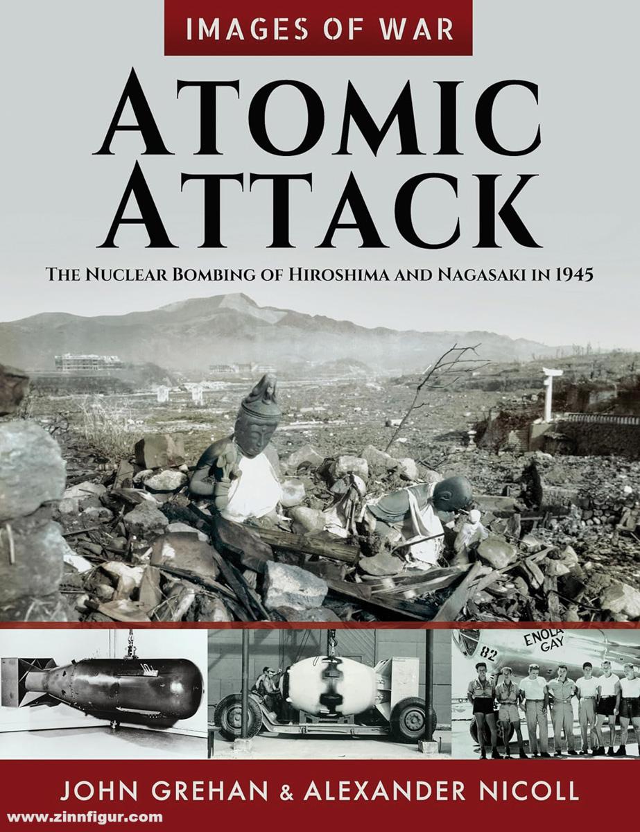 Pen & Sword Books Grehan, John/Nicoll, Alexander: Images of War. Atomic Attack. The Nuclear Bombing of Hiroshima and Nagasaki in 1945