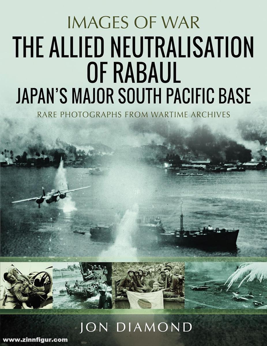 Pen & Sword Books Diamond, Jon: Images of War. The Allied Neutralisation of Rabaul. Japan’s Major South Pacific Base. Rare Photographs from Wartime Archives