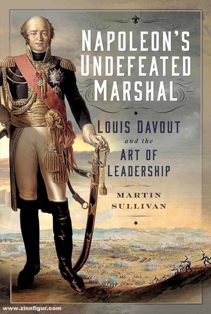 Pen & Sword Books Sullivan, Martin: Napoleon's undefeated Marshal. Louis Davout and the Art of Leadership