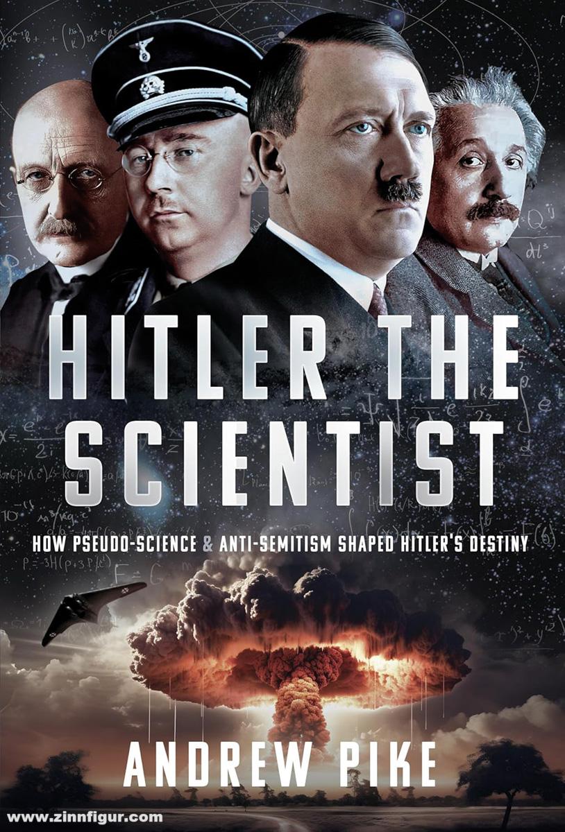 Pen & Sword Books Pike, Andrew: Hitler the Scientist. How Pseudo-Science & Anti-Semitism shaped Hitler's Destiny