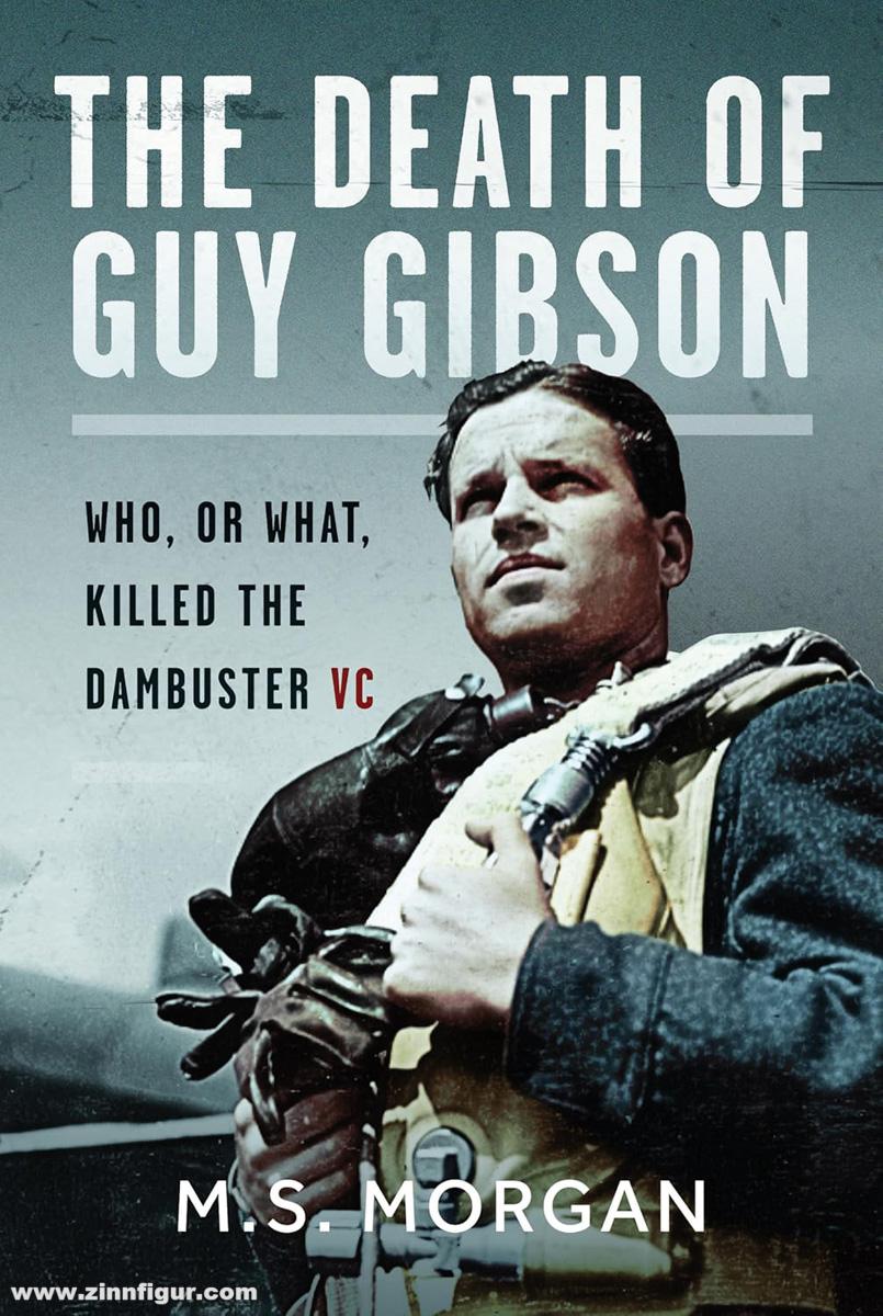 Pen & Sword Books Morgan, M. S.: The Death of Guy Gibson. Who, or what, killed the Dambuster VC