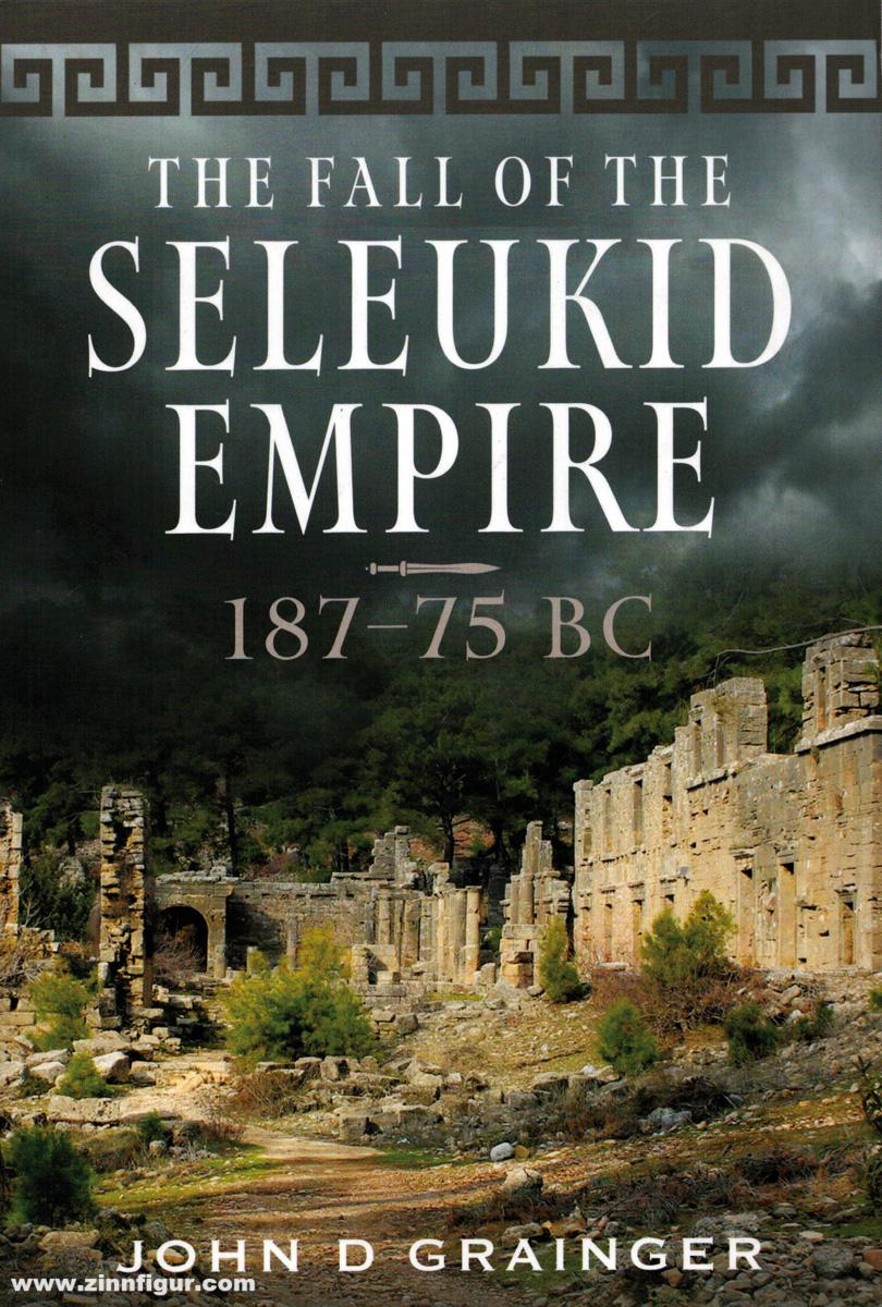 Pen & Sword Books Grainger, John D.: The Fall of the Seleukid Empire 187-75 BC