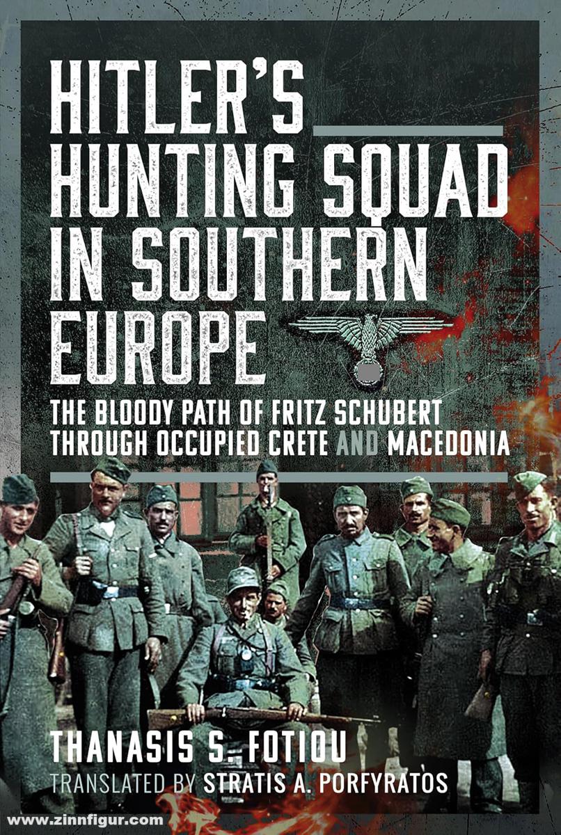Pen & Sword Books Fotiou, Thanasis S.: Hitler's Hunting Squad in Southern Europe. The Bloody Path of Fritz Schubert through Occupied Crete and Macedonia