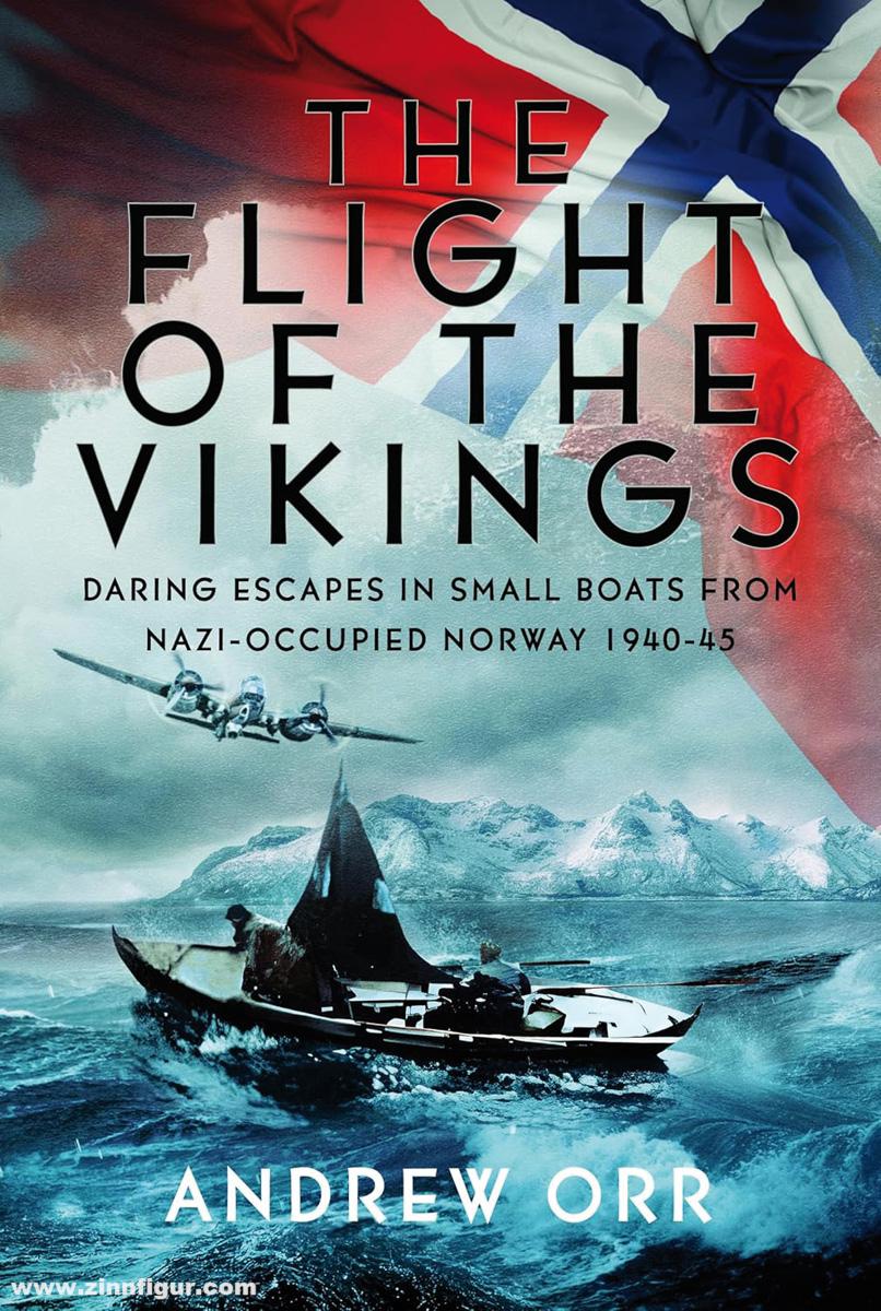 Pen & Sword Books Orr, Andrew: The Flight of the Vikings. Daring Escapes in Small Boats from Nazi-Occupied Norway, 1940-45