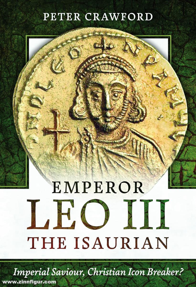 Pen & Sword Books Crawford, Peter: Emperor Leo III the Isaurian. Imperial Saviour, Christian Icon Breaker?