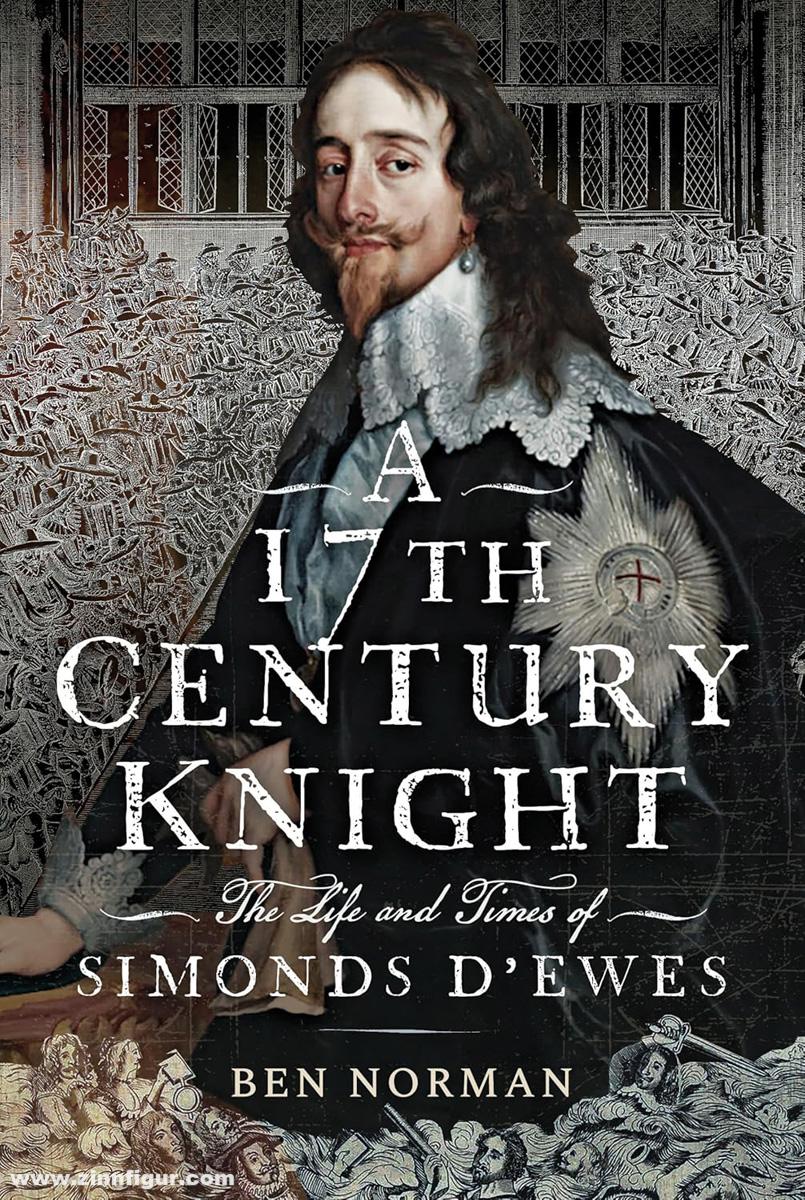 Pen & Sword Books Norman, Ben: A 17th Century Knight. The Life and Times of Simonds d'Ewes