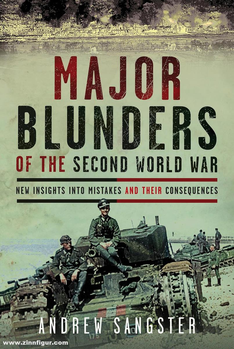Pen & Sword Books Sangster, Andrew: Major Blunders of the Second World War. New Insights into Mistakes and their Consequences