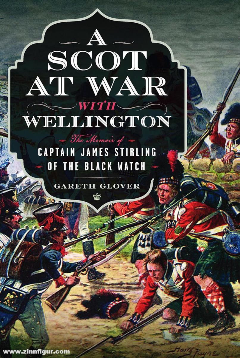 Pen & Sword Books Glover, Gareth: A Scot at War with Wellington. The Memoir of Captain James Stirling of the Black Watch