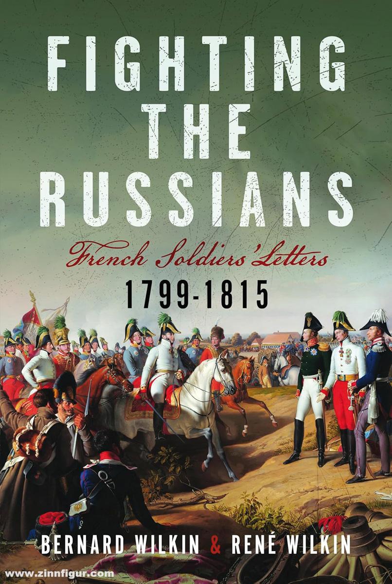 Pen & Sword Books Wilkin, Bernard/Wilkin, René: Fighting the Russians. French Soldiers' Letters, 1799-1815
