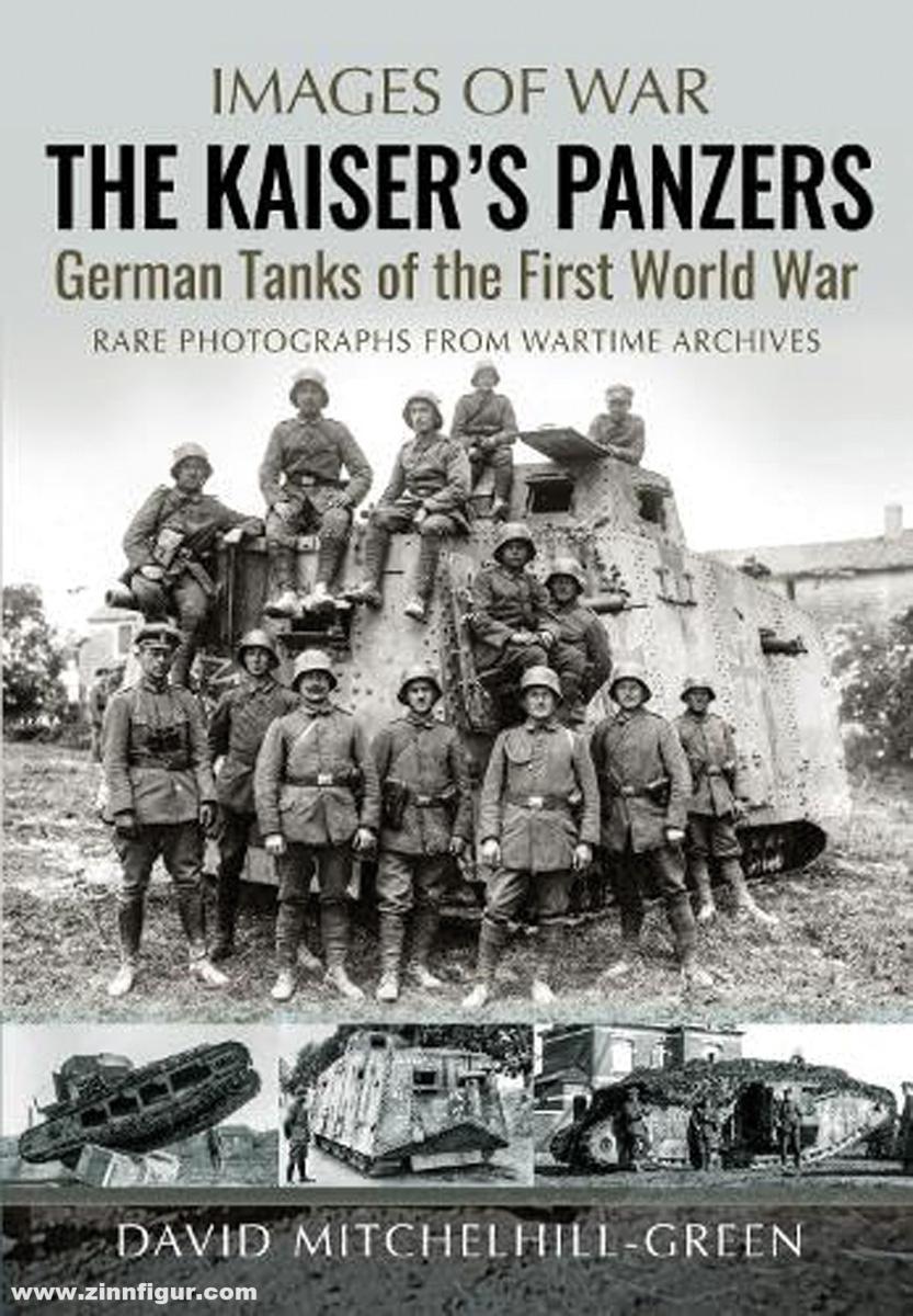 Pen & Sword Books Mitchelhill-Green, David: Images of War. The Kaiser's Panzers. German Tanks of The First World War. Rare Photographs from Wartime Archives