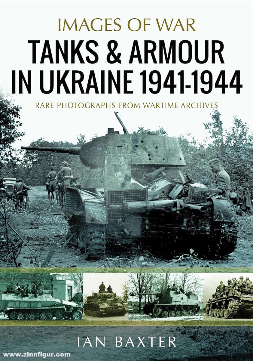 Pen & Sword Books Baxter, Ian: Images of War. Tanks and Armour in Ukraine 1941-1944