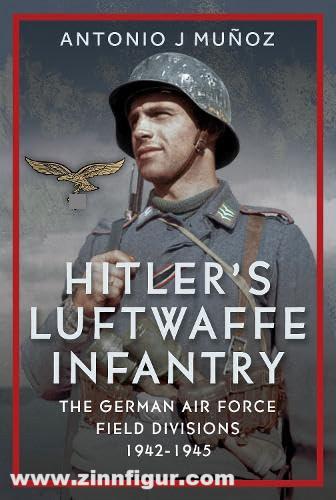 Frontline Books Munoz, Antinio J.: Hitler's Luftwaffe Infantry