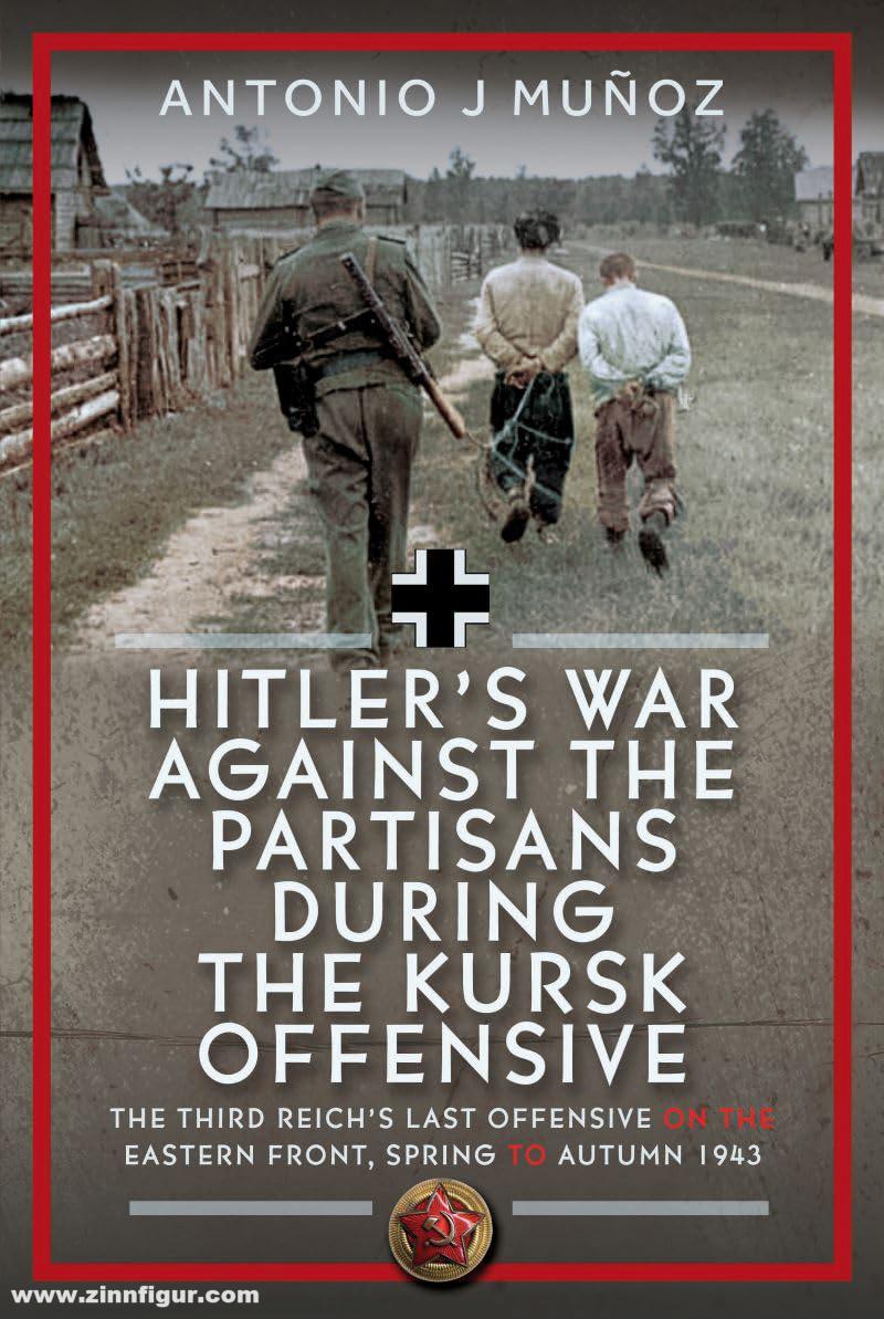 Frontline Books Munoz, Antinio J.: Hitler’s War Against the Partisans During the Kursk Offensive