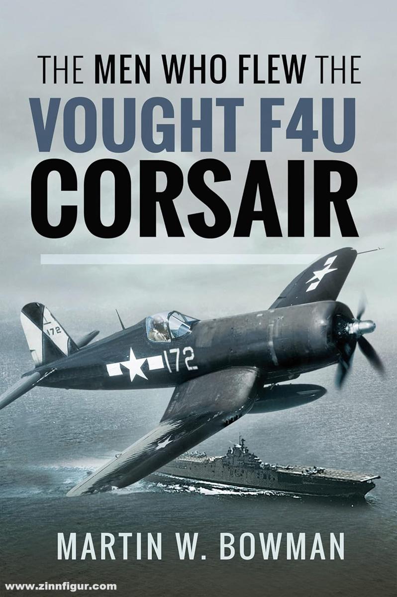 Pen & Sword Books Bowman, Martin W.: The Men Who Flew the Vought F4U Corsair