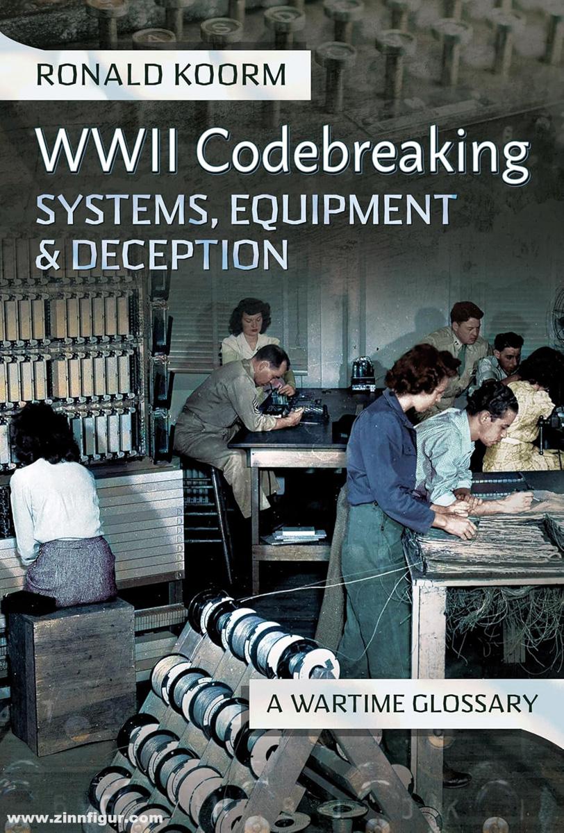 Pen & Sword Books Koorm, Ronald: WW2 Codebreaking. A Wartime Glossary. Band 3: Systems, Equipment and Deception