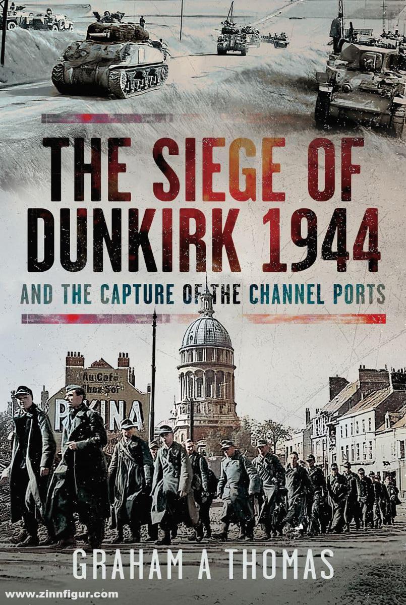 Pen & Sword Books Thomas, Graham A.: The Siege of Dunkirk 1944 and the Capture of the Channel Ports