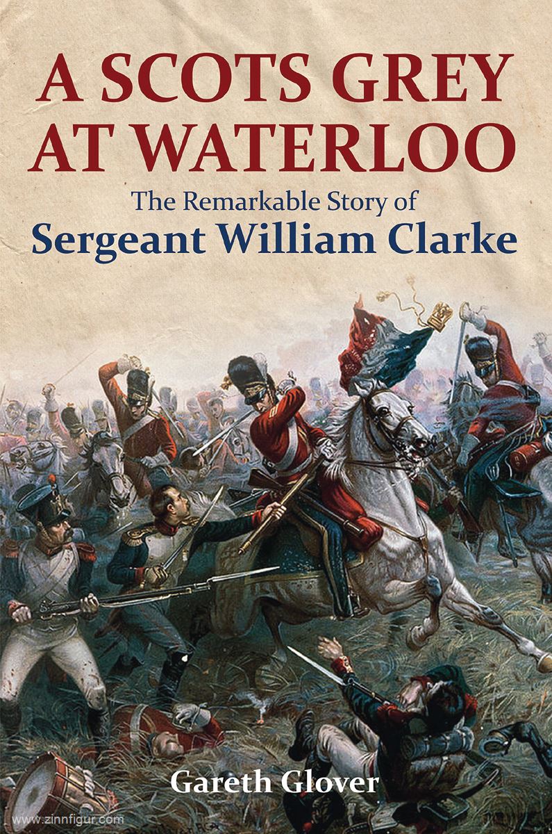 Frontline Books Glover, Gareth: A Scot's Grey ar Waterloo. The remarkable Story of Sergeant William Clark