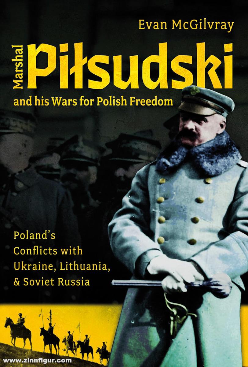Pen & Sword Books McGilvray, Evan: Marshal Pilsudski and his Wars for Polish Freedom