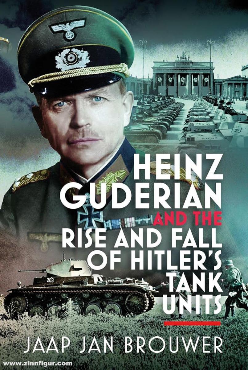 Pen & Sword Books Brouwer, Jaap J.: Heinz Guderian and the Rise and Fall of Hitler’s Tank Units