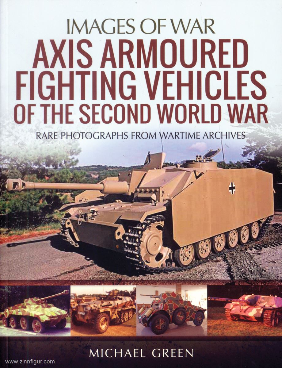 Pen & Sword Books Green, Michael: Images of War. Axis Armoured Fighting Vehicles of the Second World War. Rare Photographs from Wartime Archives