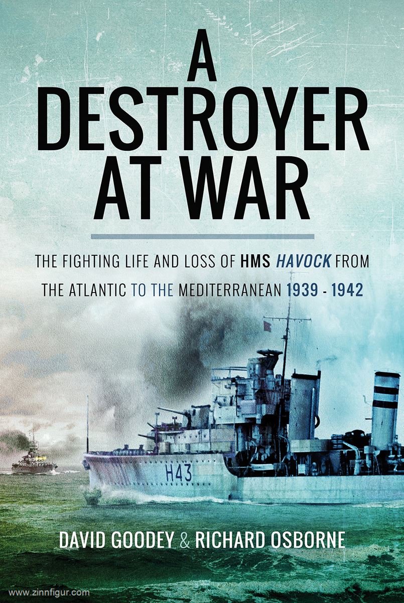 Frontline Books Goodey, David/Osborne, Richard: Destroyer at War. The Fighting Life of HMS Havock from the Atlantic to the Mediterranean 1939-1942