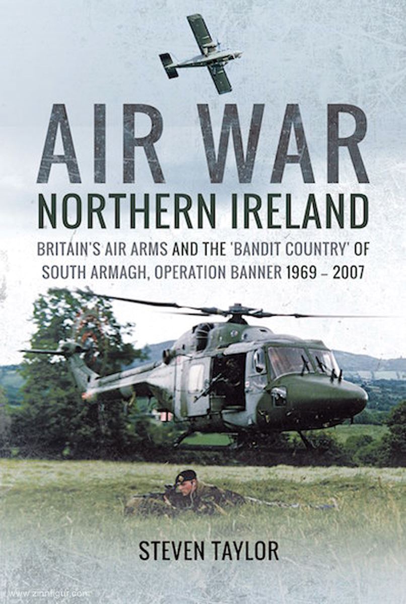 Pen & Sword Books Taylor, Steven: Air War Northern Ireland. Britain's Air Arms and the 'Bandir Country' of South Armagh, Operation Banner 1969-2007