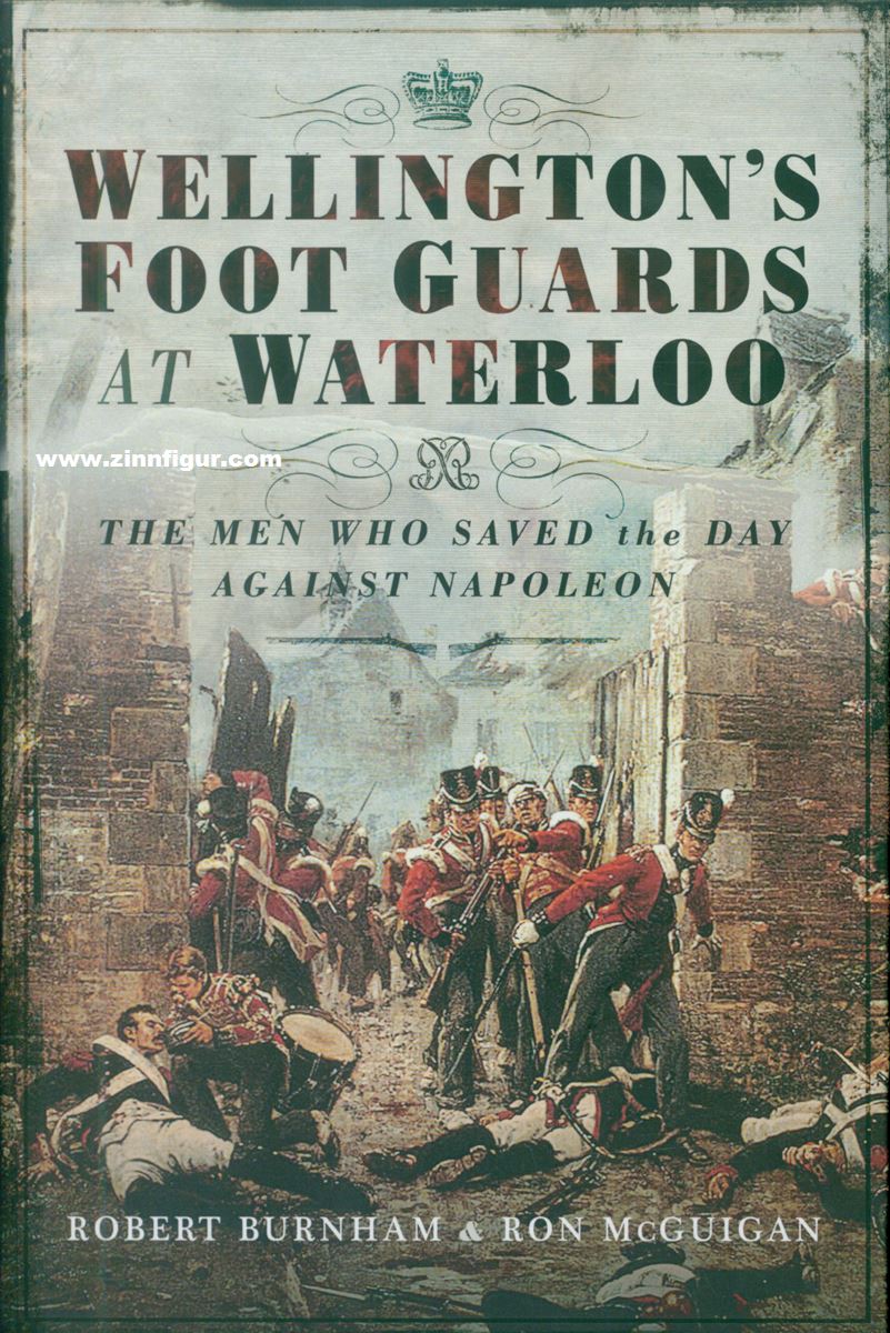 Frontline Books Burnham, Robert/McGuigan, Ron: Wellington's Foot Guards at Waterloo. The Men Who Saved the Day Against Napoleon