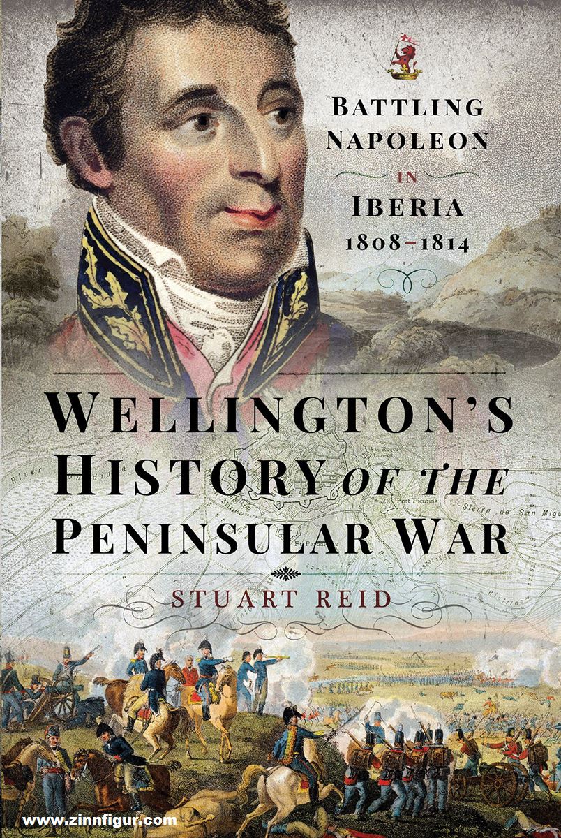 Frontline Books Reid, Stuart: Wellington's History of the Peninsular War. Battling Napoleon in Iberia 1808-1814