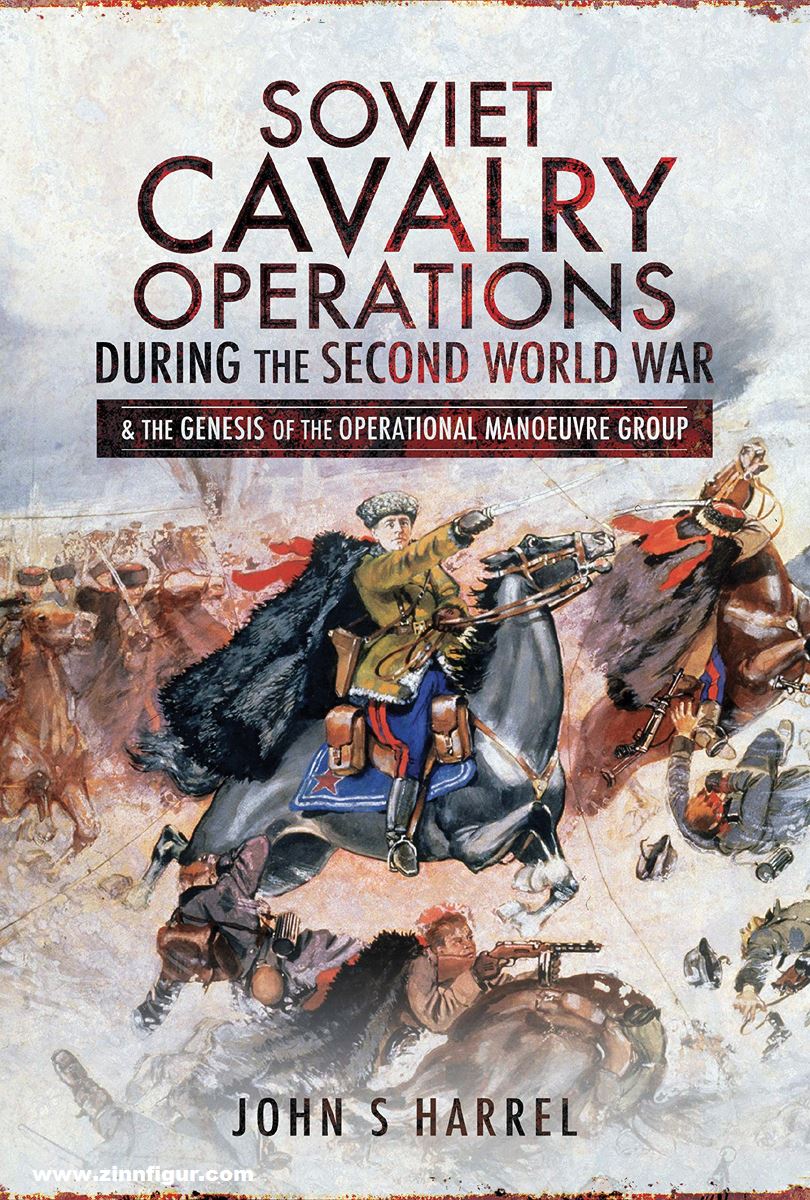 Pen & Sword Books Harrel, John S.: Soviet Cavalry Operations During the Second World War and the Genesis of the Operational Manoeuvre Group