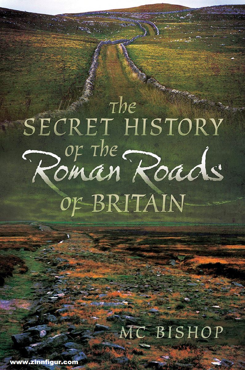 Pen & Sword Books Bishop, Mike C.: The Secret History of the Roman Roads of Britain