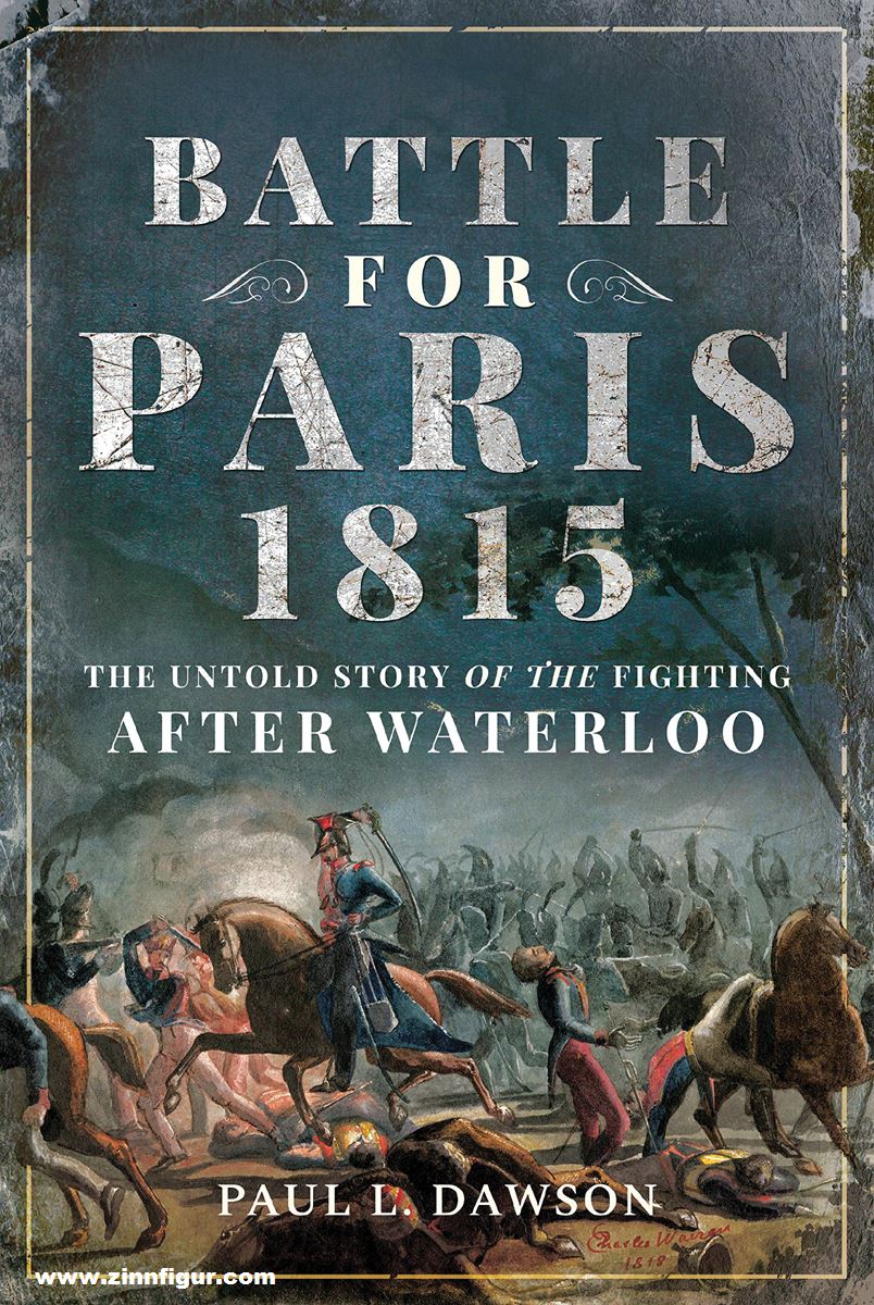 Frontline Books Dawson, Paul L.: Battle for Paris 1815. The untold Story of the Fighting after Waterloo