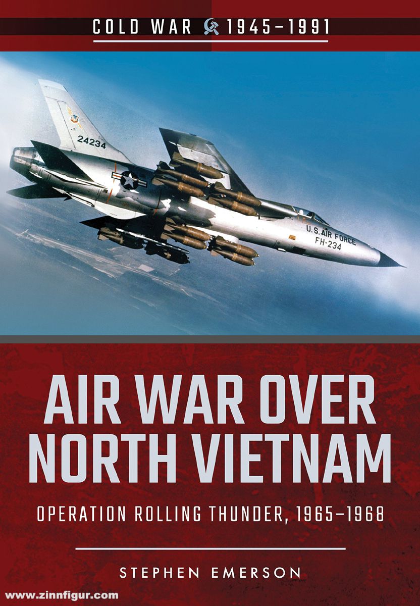 Pen & Sword Books Emerson, Stephen: Air War over North Vietnam. Operation Rolling Thunder, 1965-1968