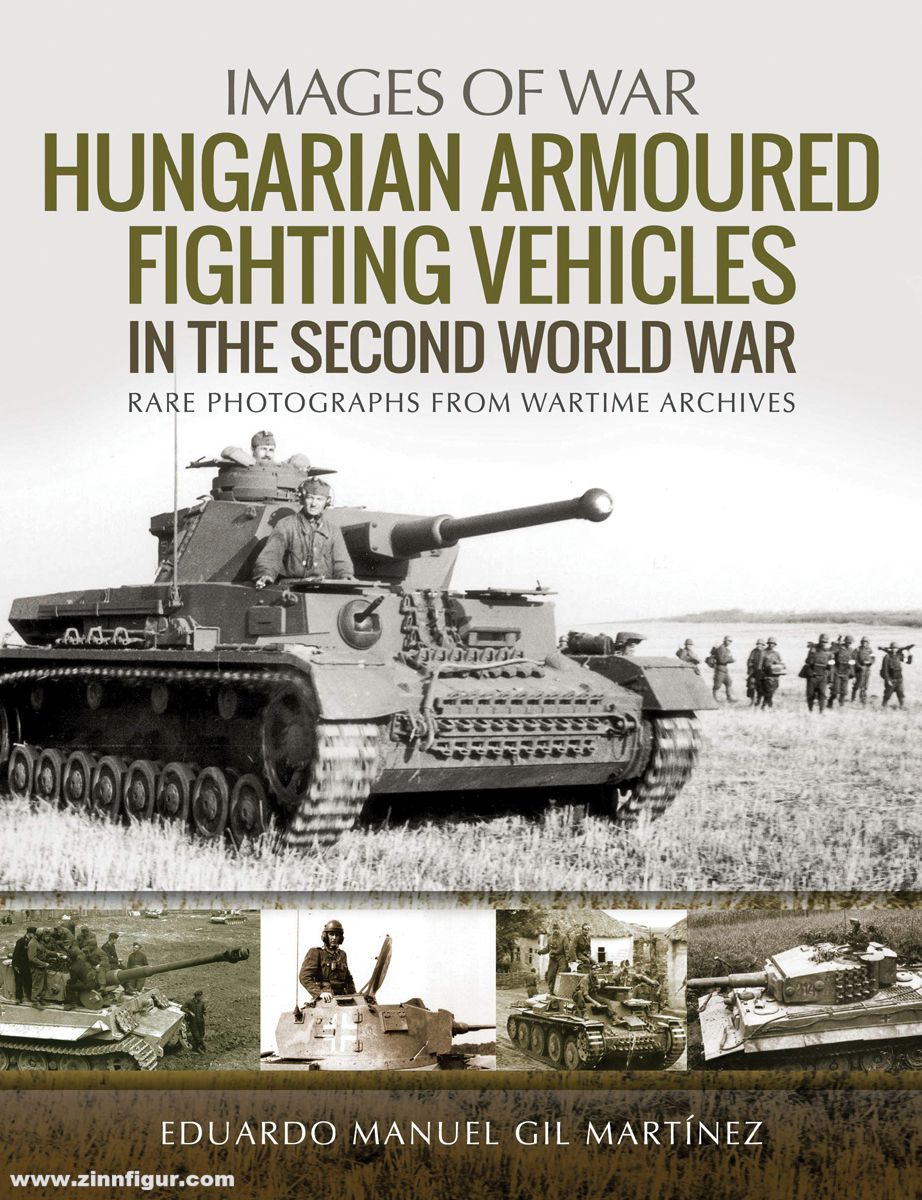 Pen & Sword Books Martínez, Eduardo Manuel Gil: Images of War. Hungarian Armoured Fighting Vehicles in the Second World War. Rare Photographs from Wartime Archives