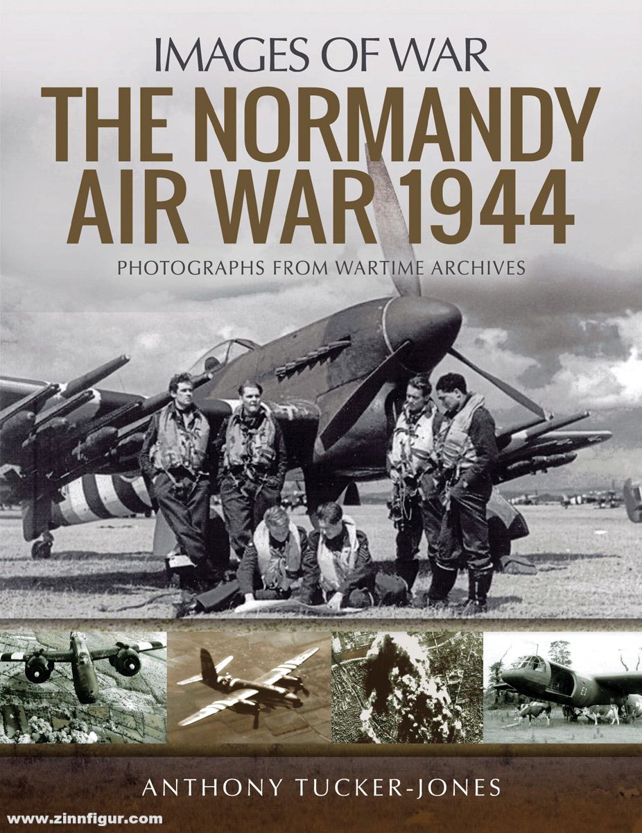 Pen & Sword Books Tucker-Jones, Anthony: Images of War. The Normandy Air War 1944. Photographs from Wartime Archives