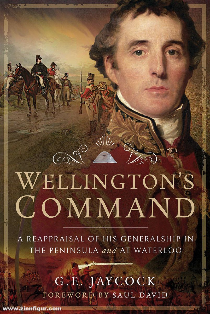 Pen & Sword Books Jaycock, George E.: Wellington's Command. A Reappraisal of His Generalship in the Peninsula and at Waterloo
