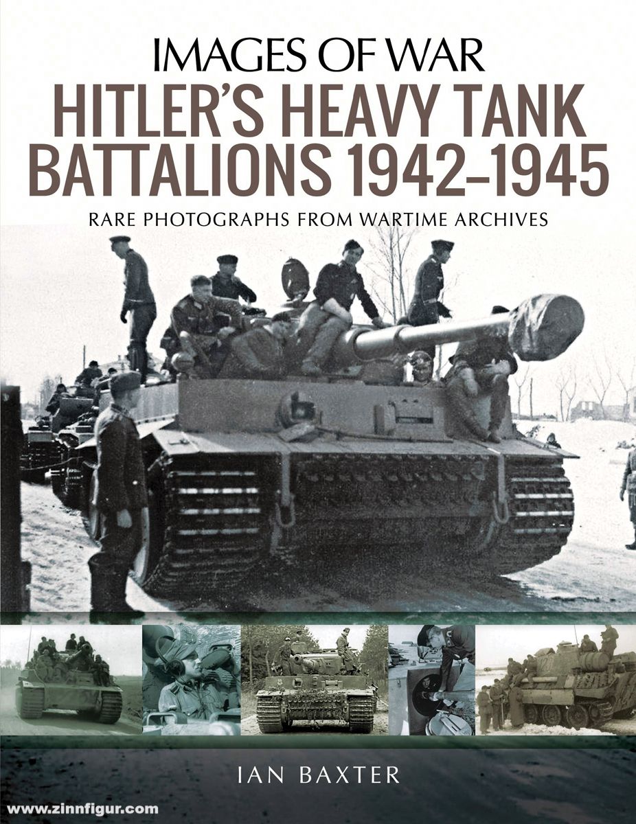Pen & Sword Books Baxter, Ian: Images of War. Hitler's Heavy Tank Battalions 1942-1945. Rare Photographs from Wartime Archives