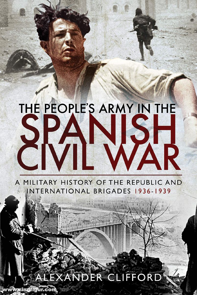 Pen & Sword Books Clifford, Alexander: The People's Army in the Spanish Civil War. A Military History of the Republic and International Brigades 1936-1939