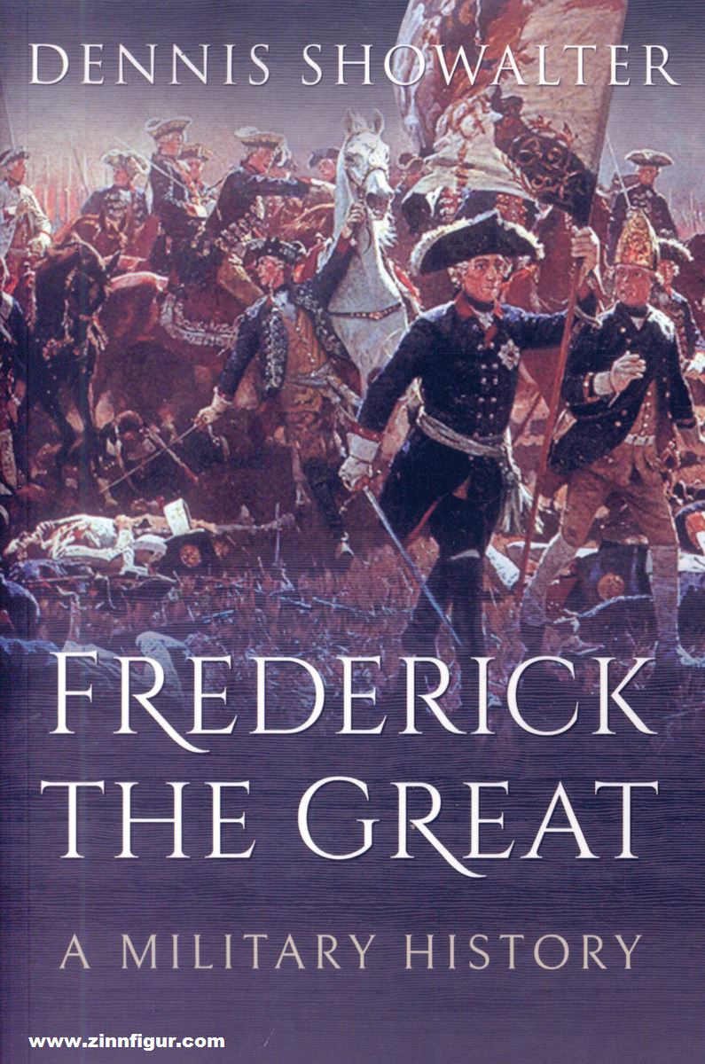 Frontline Books Showalter, Dennis: Frederick the Great. A Military History