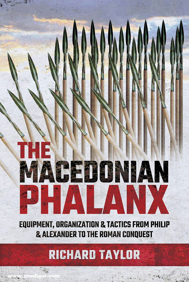 Pen & Sword Books Taylor, Richard: The Macedonian Phalanx. Equipment, Organization & Tactics from Philip and Alexander to the Roman Conquest