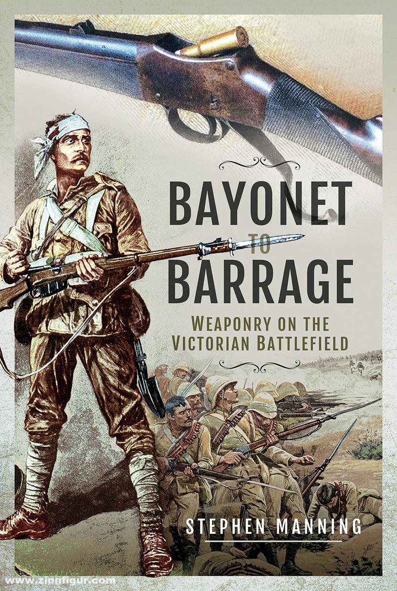 Pen & Sword Books Manning, Stephen: Bayonet to Barrage. Weaponry on the Victorian Battlefield